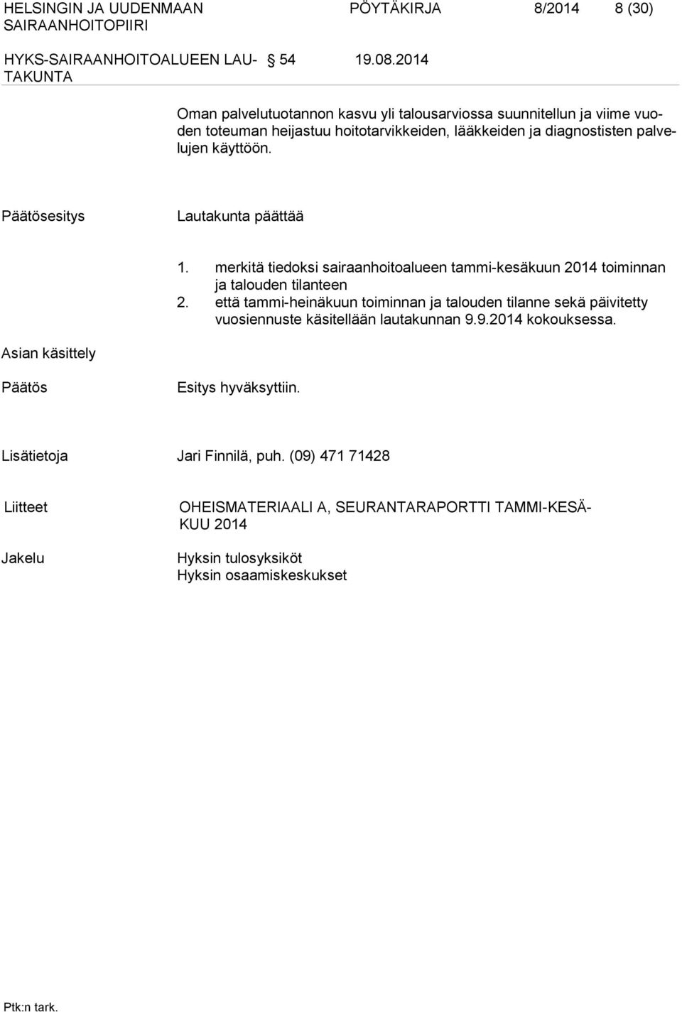 Päätösesitys Lautakunta päättää 1. merkitä tiedoksi sairaanhoitoalueen tammi-kesäkuun 2014 toiminnan ja talouden tilanteen 2.