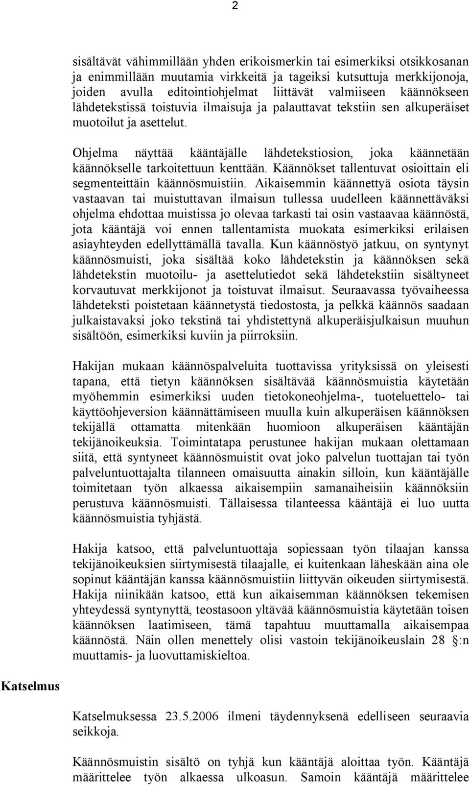 Ohjelma näyttää kääntäjälle lähdetekstiosion, joka käännetään käännökselle tarkoitettuun kenttään. Käännökset tallentuvat osioittain eli segmenteittäin käännösmuistiin.