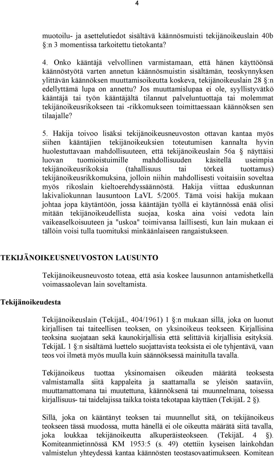 Onko kääntäjä velvollinen varmistamaan, että hänen käyttöönsä käännöstyötä varten annetun käännösmuistin sisältämän, teoskynnyksen ylittävän käännöksen muuttamisoikeutta koskeva, tekijänoikeuslain 28