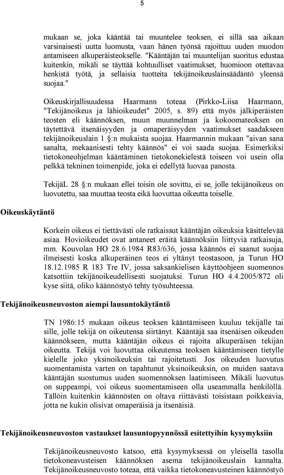 " Oikeuskirjallisuudessa Haarmann toteaa (Pirkko-Liisa Haarmann, "Tekijänoikeus ja lähioikeudet" 2005, s.
