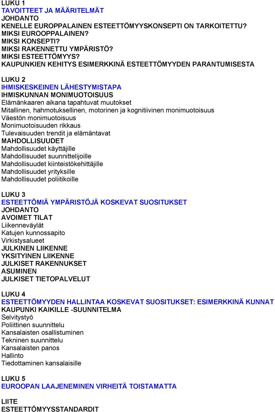 motorinen ja kognitiivinen monimuotoisuus Väestön monimuotoisuus Monimuotoisuuden rikkaus Tulevaisuuden trendit ja elämäntavat MAHDOLLISUUDET Mahdollisuudet käyttäjille Mahdollisuudet