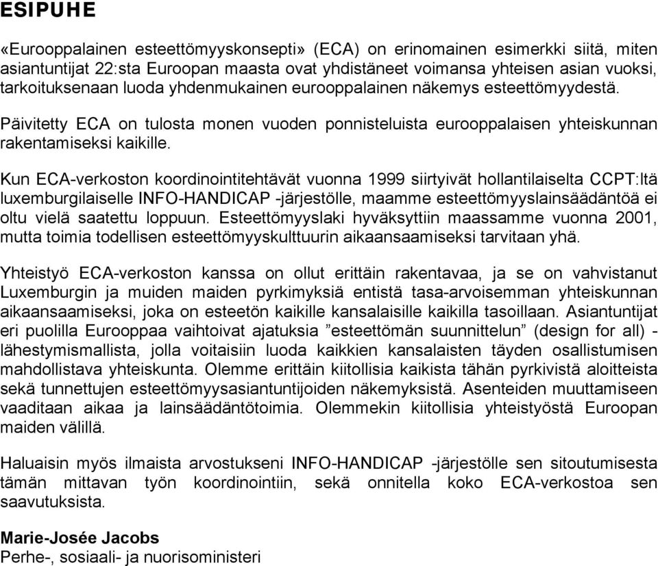 Kun ECA-verkoston koordinointitehtävät vuonna 1999 siirtyivät hollantilaiselta CCPT:ltä luxemburgilaiselle INFO-HANDICAP -järjestölle, maamme esteettömyyslainsäädäntöä ei oltu vielä saatettu loppuun.