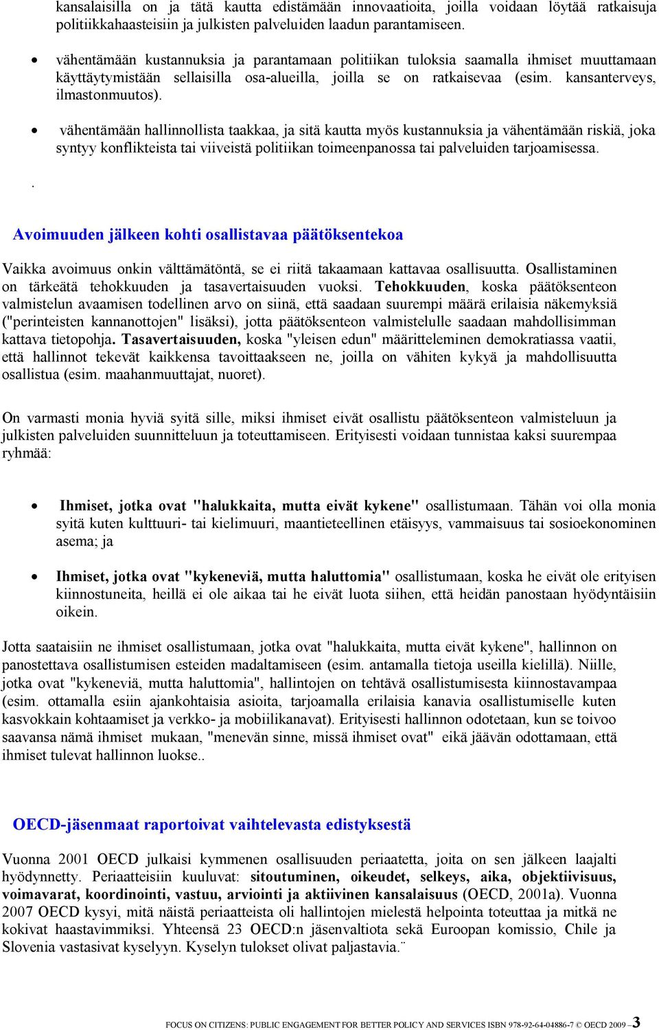 vähentämään hallinnollista taakkaa, ja sitä kautta myös kustannuksia ja vähentämään riskiä, joka syntyy konflikteista tai viiveistä politiikan toimeenpanossa tai palveluiden tarjoamisessa.