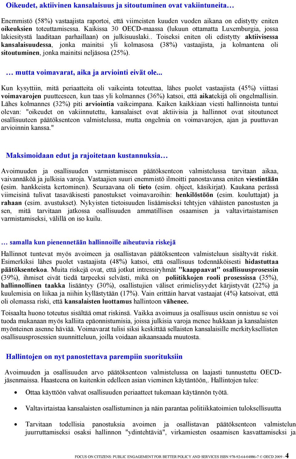 . Toiseksi eniten oli edistytty aktiivisessa kansalaisuudessa, jonka mainitsi yli kolmasosa (38%) vastaajista, ja kolmantena oli sitoutuminen, jonka mainitsi neljäsosa (25%).