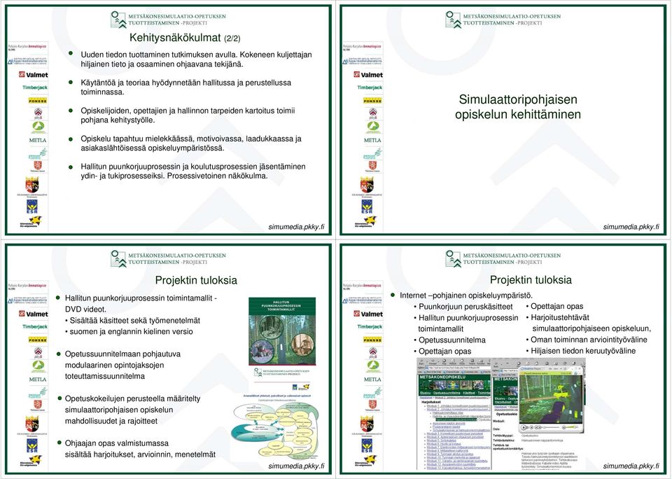 Simulaattoripohjaisen opiskelun kehittäminen Opiskelu tapahtuu mielekkäässä, motivoivassa, laadukkaassa ja asiakaslähtöisessä opiskeluympäristössä.