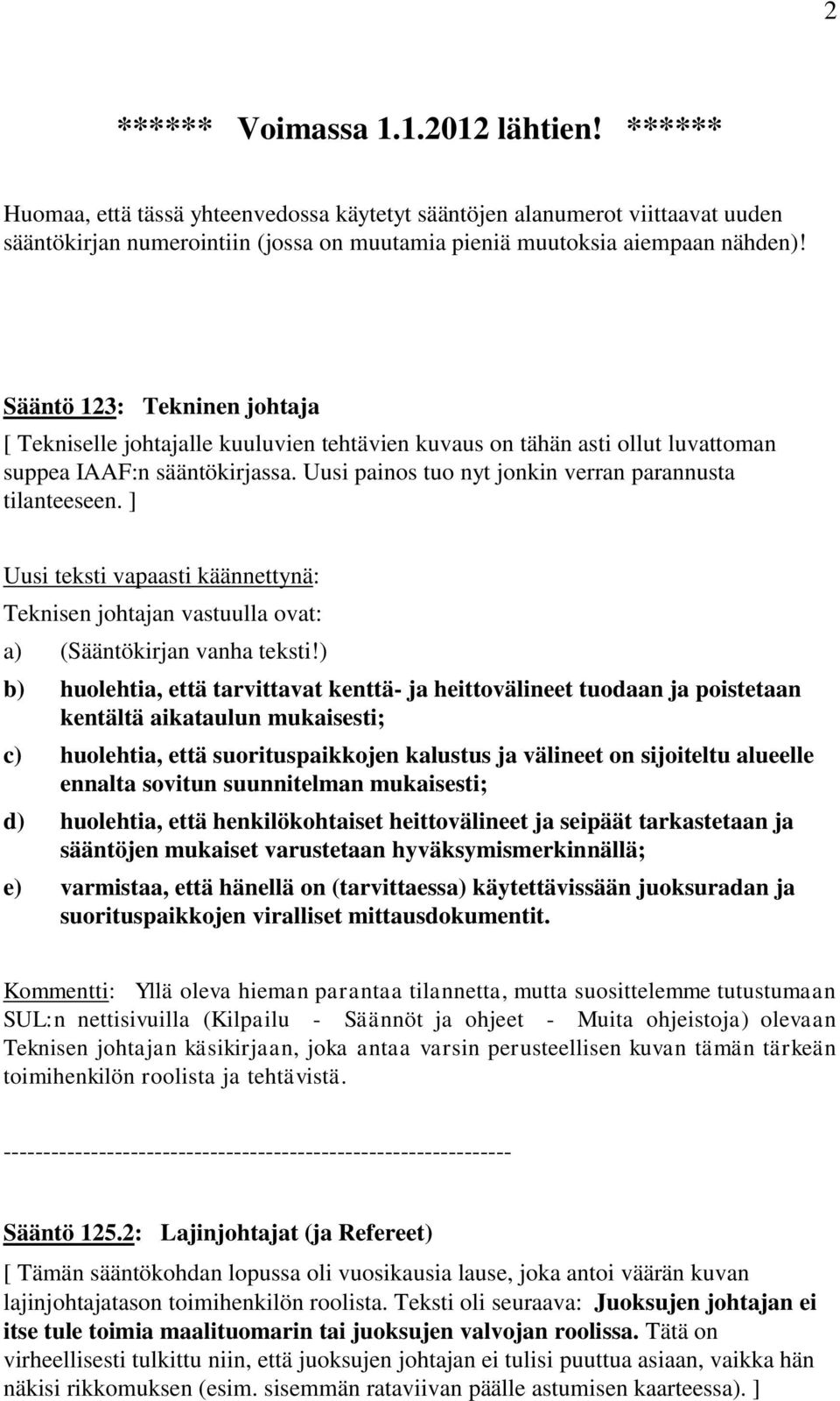 Sääntö 123: Tekninen johtaja [ Tekniselle johtajalle kuuluvien tehtävien kuvaus on tähän asti ollut luvattoman suppea IAAF:n sääntökirjassa. Uusi painos tuo nyt jonkin verran parannusta tilanteeseen.