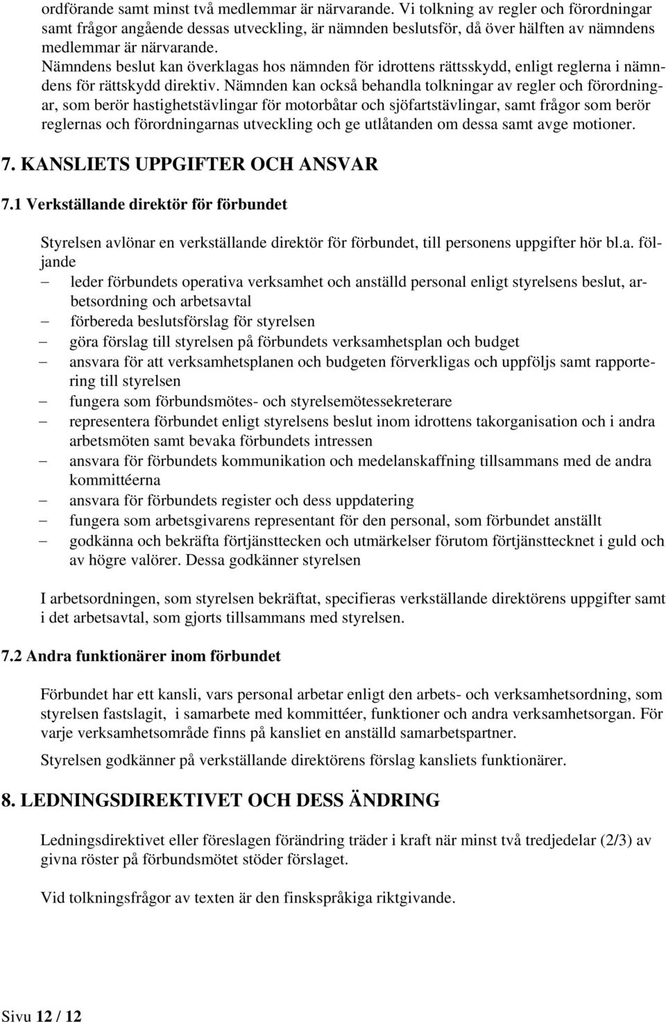 Nämndens beslut kan överklagas hos nämnden för idrottens rättsskydd, enligt reglerna i nämndens för rättskydd direktiv.