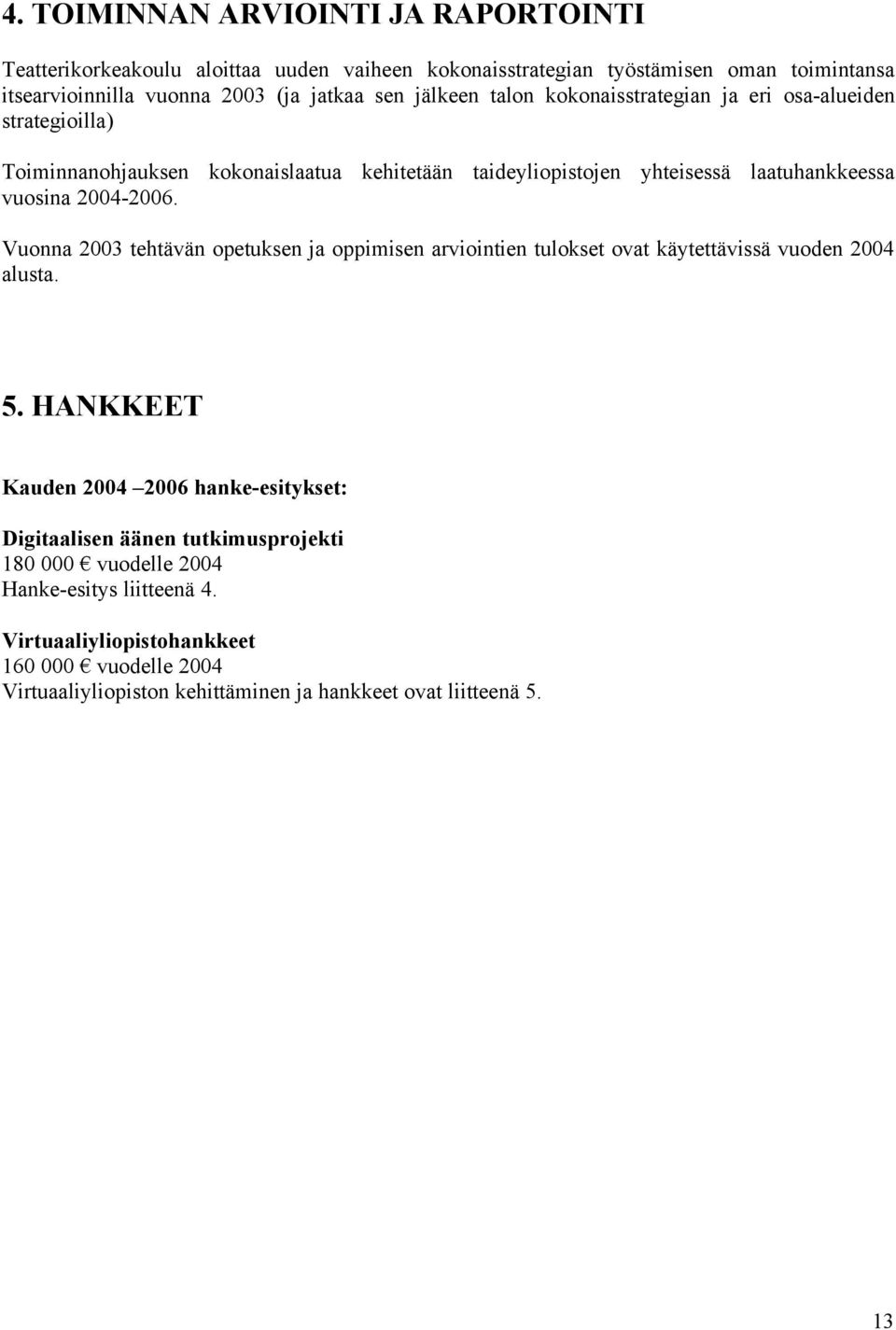 2004-2006. Vuonna 2003 tehtävän opetuksen ja oppimisen arviointien tulokset ovat käytettävissä vuoden 2004 alusta. 5.