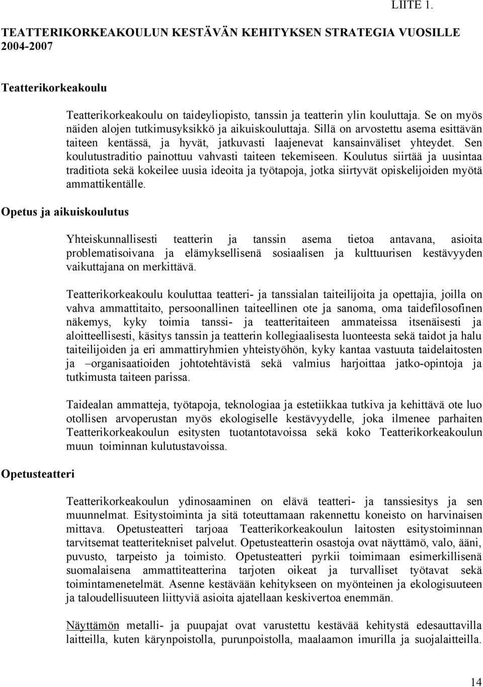 Sen koulutustraditio painottuu vahvasti taiteen tekemiseen. Koulutus siirtää ja uusintaa traditiota sekä kokeilee uusia ideoita ja työtapoja, jotka siirtyvät opiskelijoiden myötä ammattikentälle.