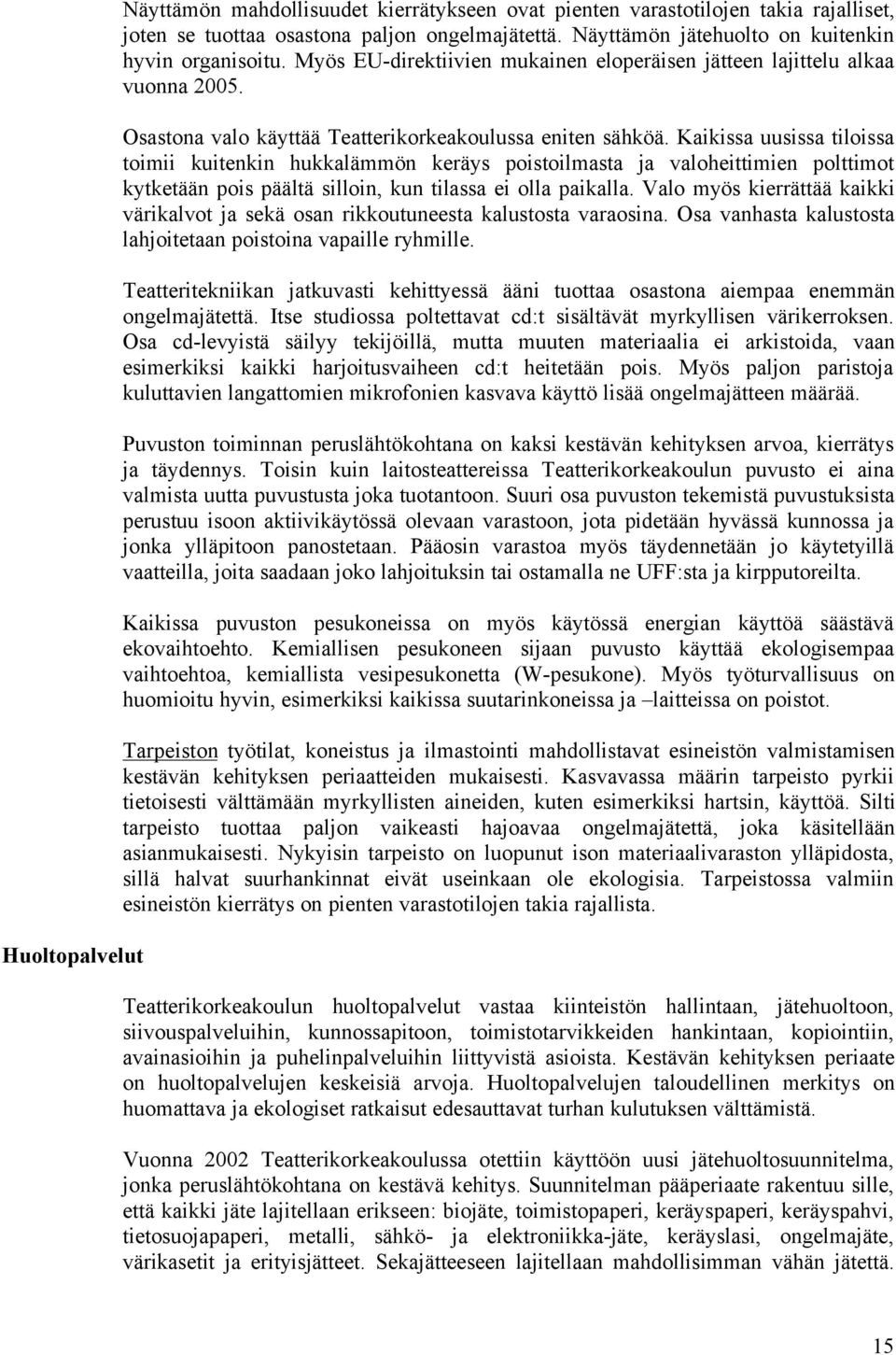 Kaikissa uusissa tiloissa toimii kuitenkin hukkalämmön keräys poistoilmasta ja valoheittimien polttimot kytketään pois päältä silloin, kun tilassa ei olla paikalla.