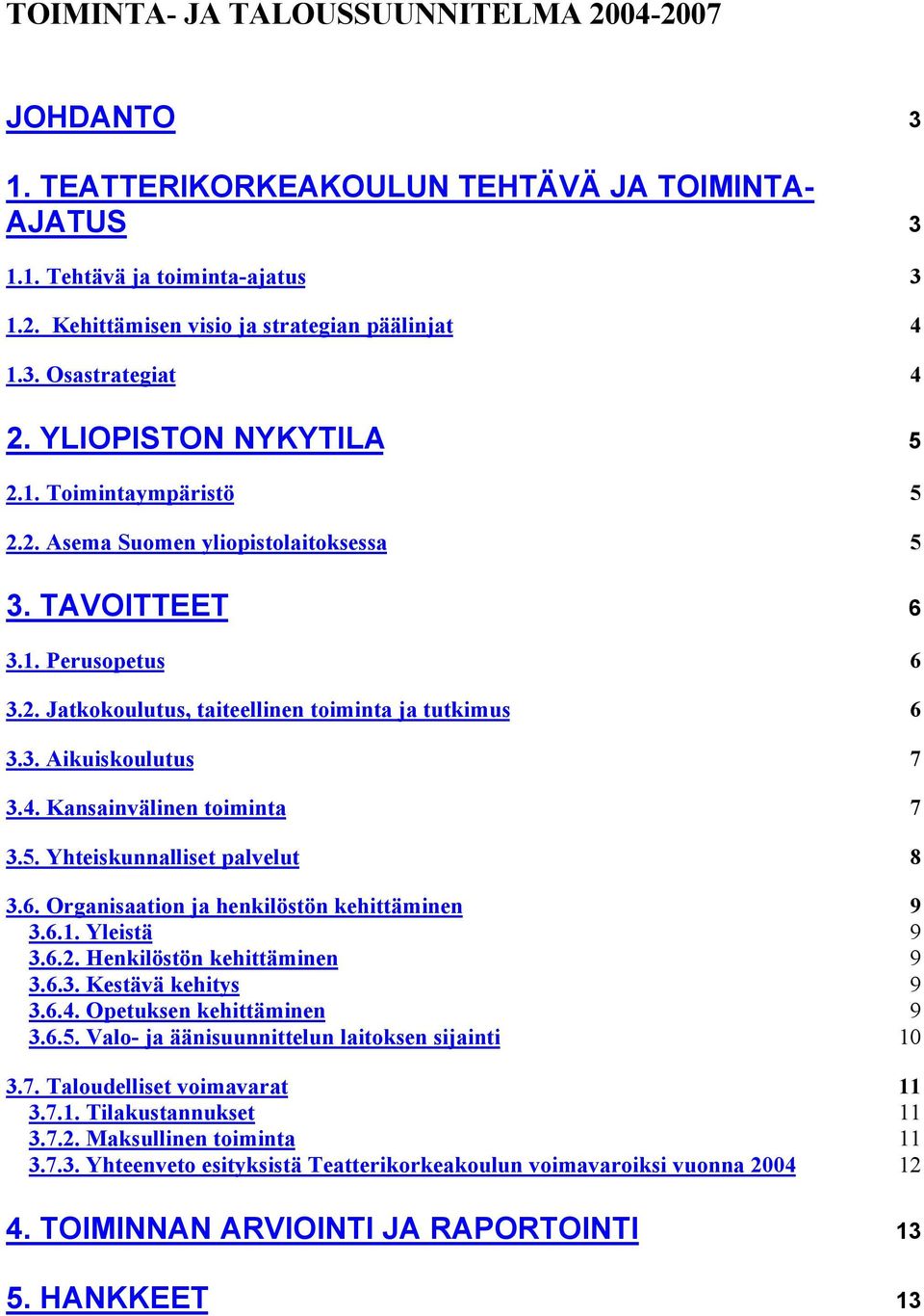 4. Kansainvälinen toiminta 7 3.5. Yhteiskunnalliset palvelut 8 3.6. Organisaation ja henkilöstön kehittäminen 9 3.6.1. Yleistä 9 3.6.2. Henkilöstön kehittäminen 9 3.6.3. Kestävä kehitys 9 3.6.4. Opetuksen kehittäminen 9 3.