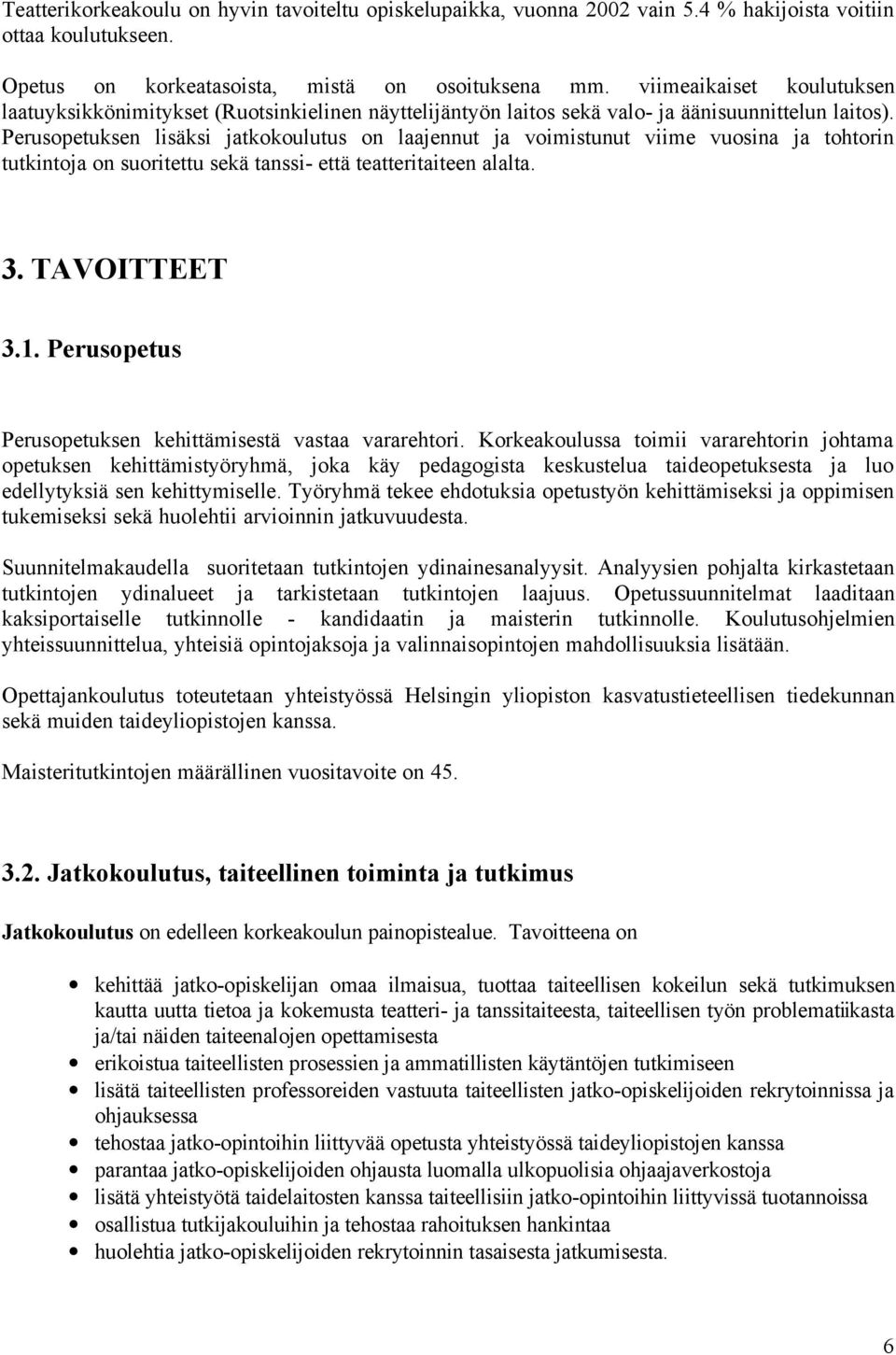 Perusopetuksen lisäksi jatkokoulutus on laajennut ja voimistunut viime vuosina ja tohtorin tutkintoja on suoritettu sekä tanssi- että teatteritaiteen alalta. 3. TAVOITTEET 3.1.