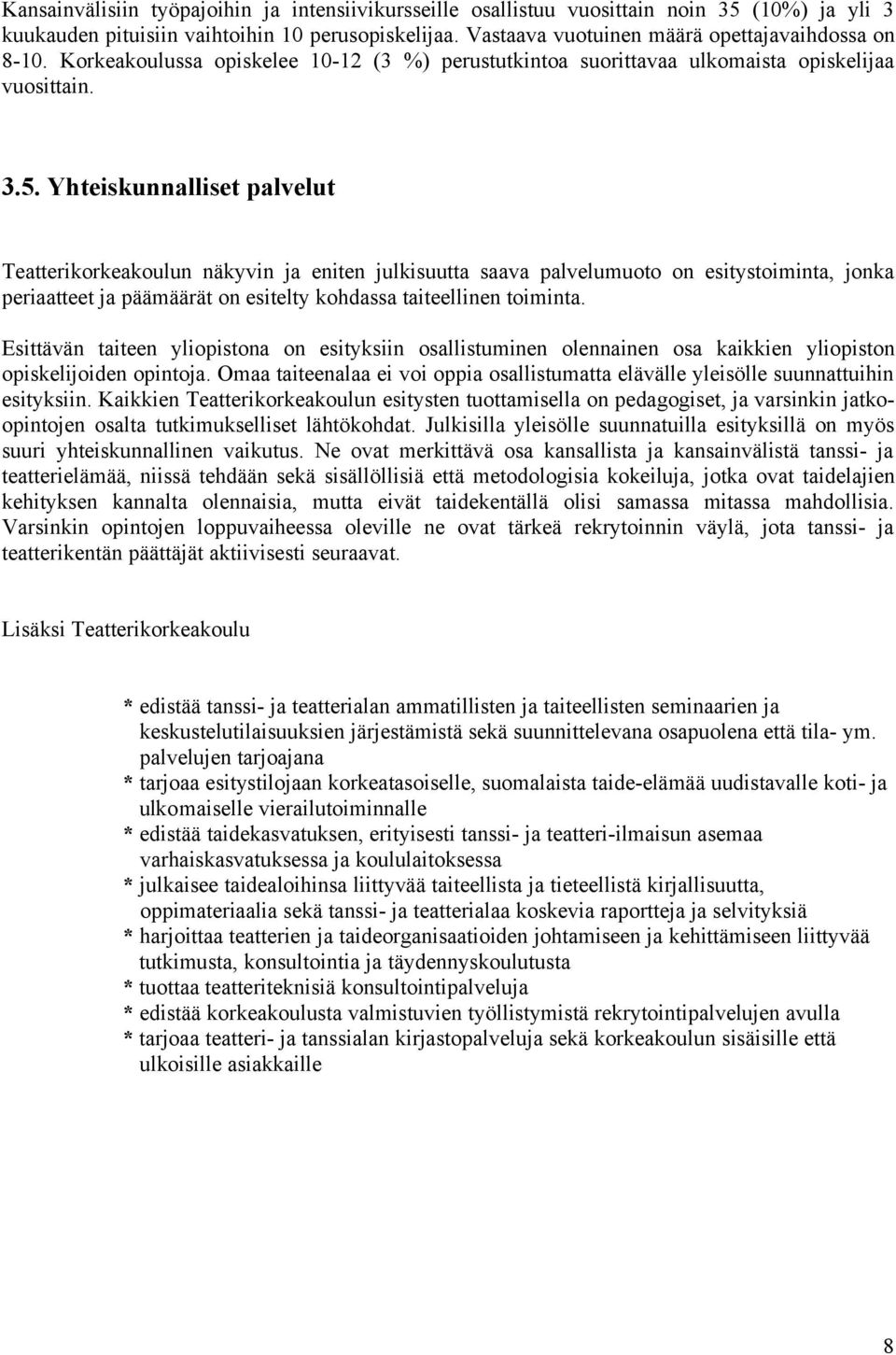 Yhteiskunnalliset palvelut Teatterikorkeakoulun näkyvin ja eniten julkisuutta saava palvelumuoto on esitystoiminta, jonka periaatteet ja päämäärät on esitelty kohdassa taiteellinen toiminta.