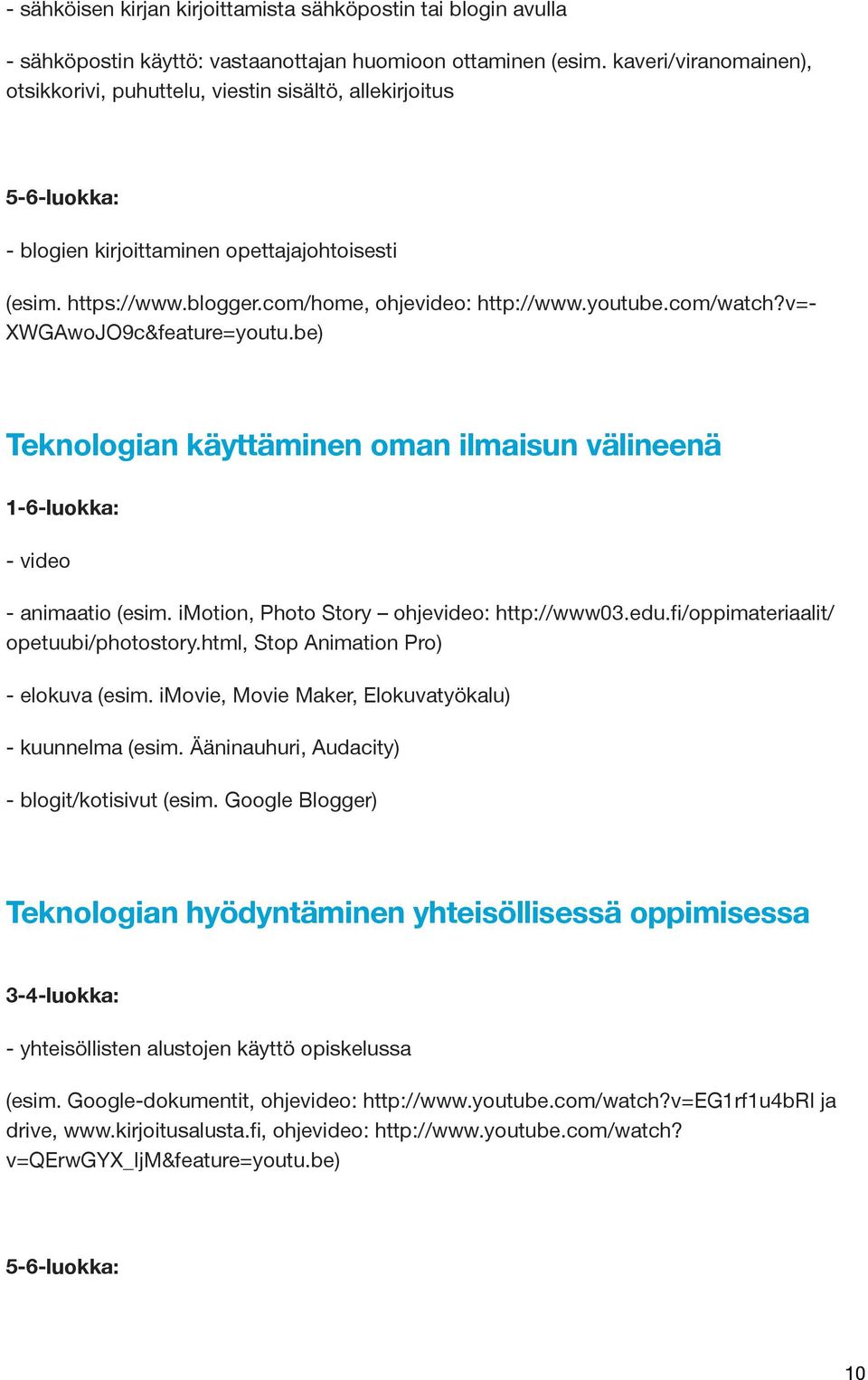 youtube.com/watch?v=- XWGAwoJO9c&feature=youtu.be) Teknologian käyttäminen oman ilmaisun välineenä 1-6-luokka: - video - animaatio (esim. imotion, Photo Story ohjevideo: http://www03.edu.