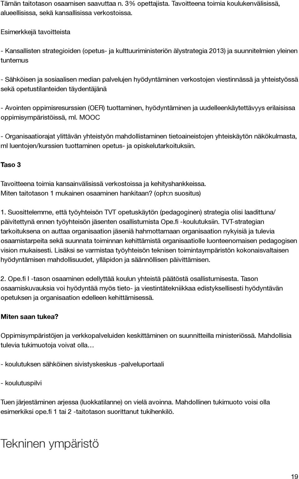 verkostojen viestinnässä ja yhteistyössä sekä opetustilanteiden täydentäjänä - Avointen oppimisresurssien (OER) tuottaminen, hyödyntäminen ja uudelleenkäytettävyys erilaisissa oppimisympäristöissä,