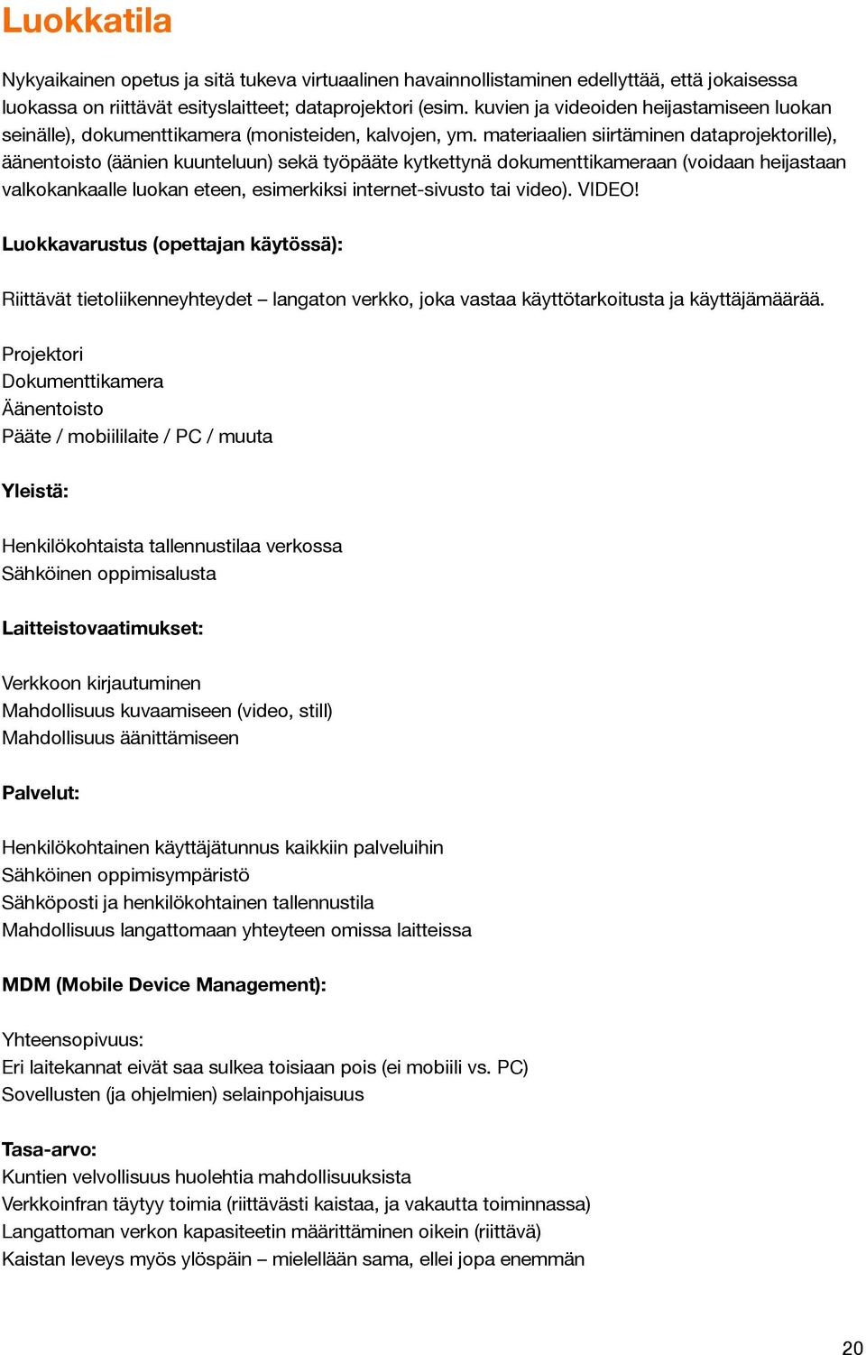 materiaalien siirtäminen dataprojektorille), äänentoisto (äänien kuunteluun) sekä työpääte kytkettynä dokumenttikameraan (voidaan heijastaan valkokankaalle luokan eteen, esimerkiksi internet-sivusto