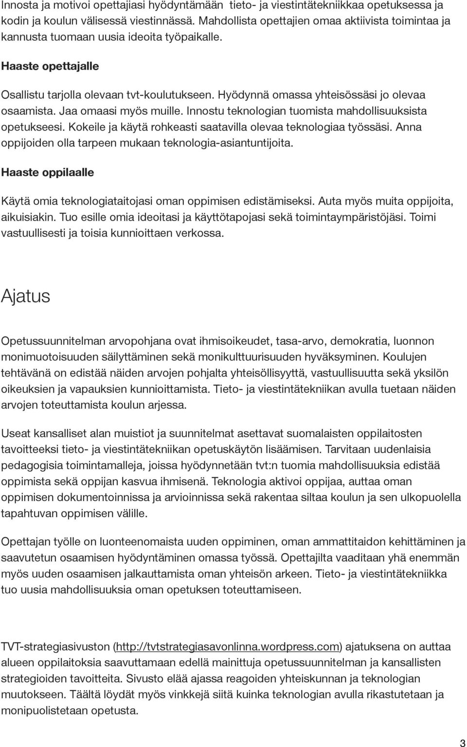 Hyödynnä omassa yhteisössäsi jo olevaa osaamista. Jaa omaasi myös muille. Innostu teknologian tuomista mahdollisuuksista opetukseesi. Kokeile ja käytä rohkeasti saatavilla olevaa teknologiaa työssäsi.