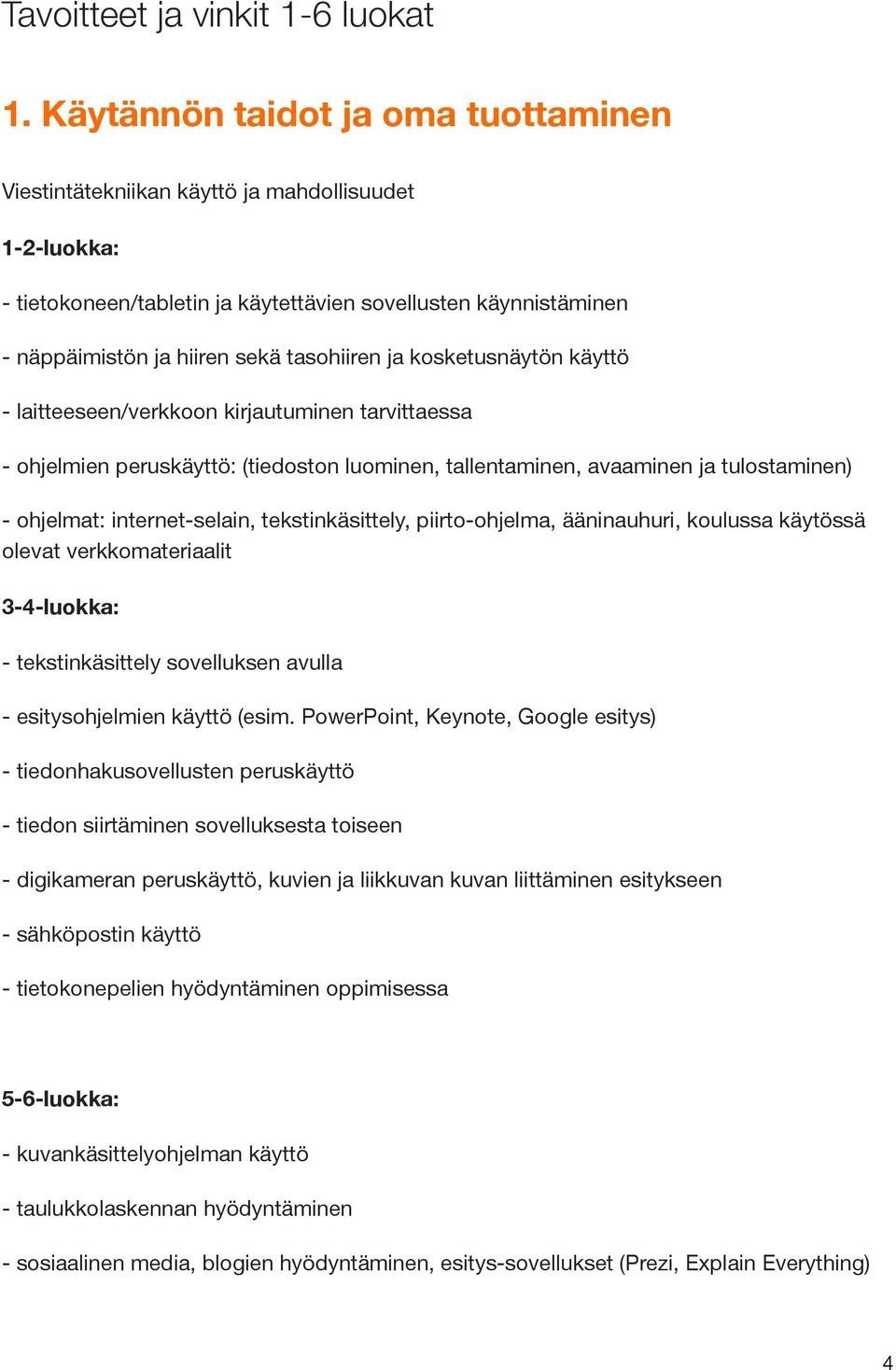 ja kosketusnäytön käyttö - laitteeseen/verkkoon kirjautuminen tarvittaessa - ohjelmien peruskäyttö: (tiedoston luominen, tallentaminen, avaaminen ja tulostaminen) - ohjelmat: internet-selain,