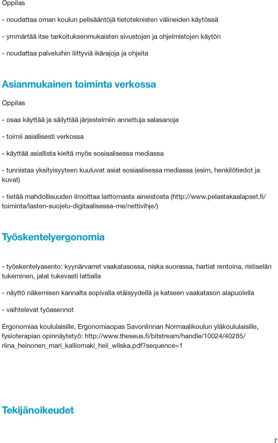 tunnistaa yksityisyyteen kuuluvat asiat sosiaalisessa mediassa (esim, henkilötiedot ja kuvat) - tietää mahdollisuuden ilmoittaa laittomasta aineistosta (http://www.pelastakaalapset.