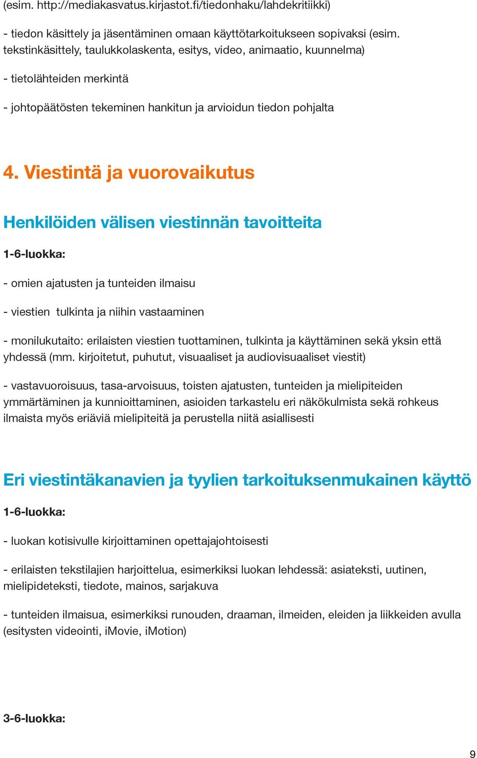 Viestintä ja vuorovaikutus Henkilöiden välisen viestinnän tavoitteita 1-6-luokka: - omien ajatusten ja tunteiden ilmaisu - viestien tulkinta ja niihin vastaaminen - monilukutaito: erilaisten viestien