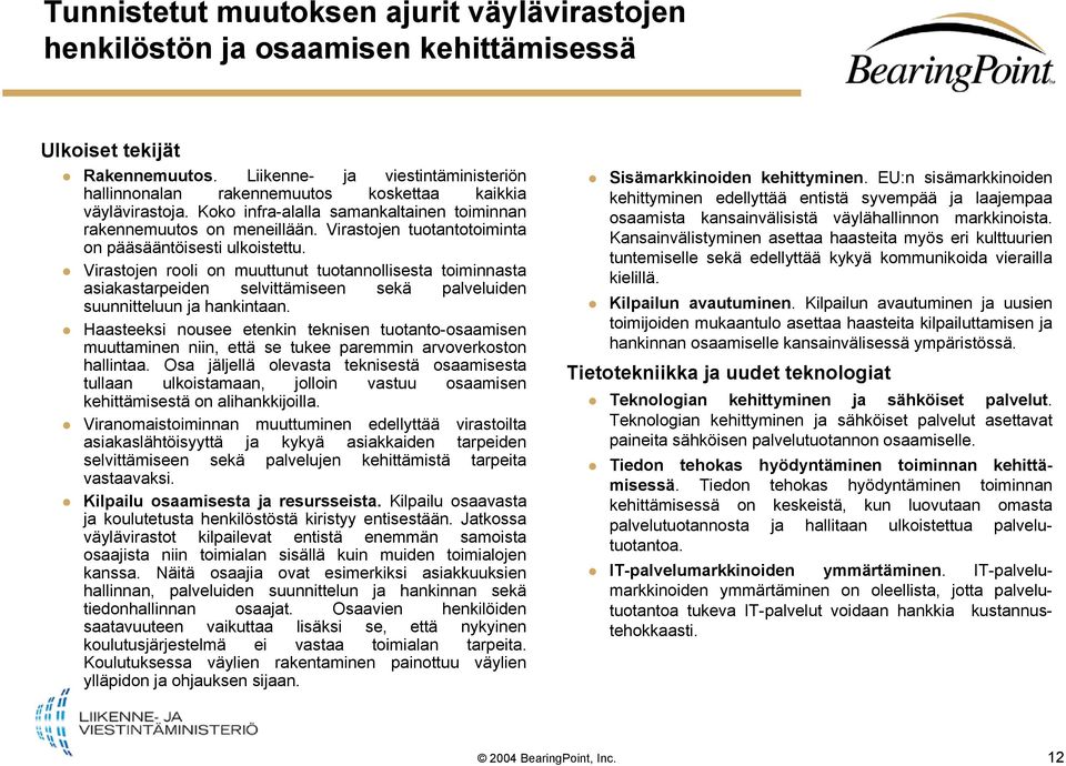 Virastojen tuotantotoiminta on pääsääntöisesti ulkoistettu. Virastojen rooli on muuttunut tuotannollisesta toiminnasta asiakastarpeiden selvittämiseen sekä palveluiden suunnitteluun ja hankintaan.