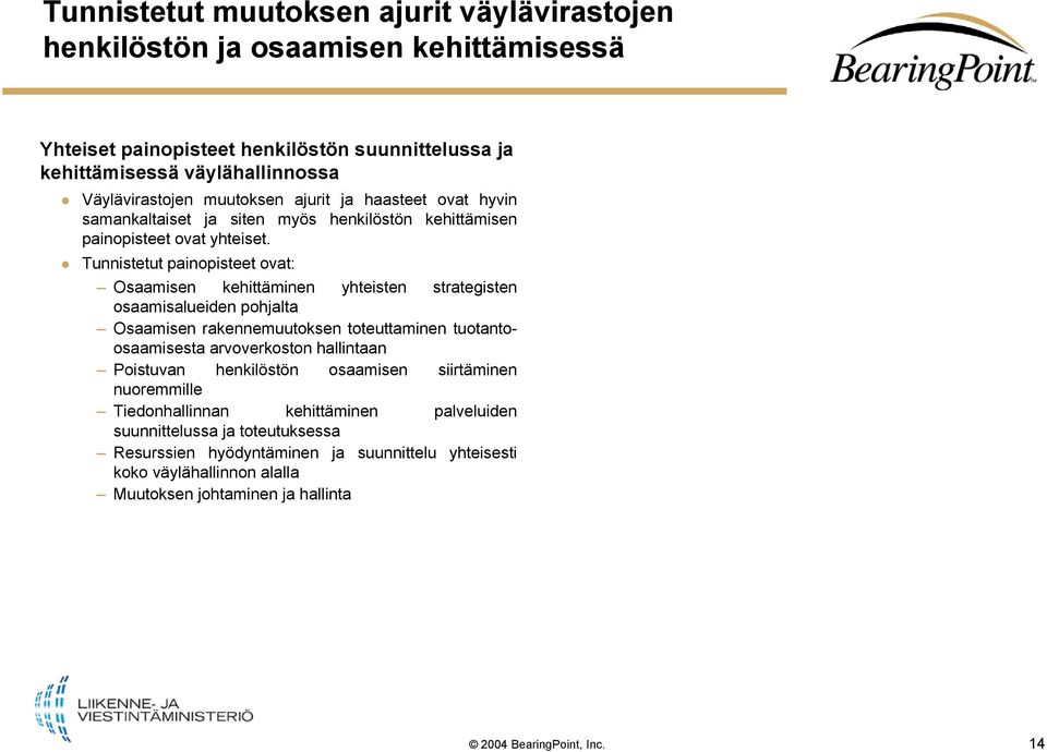 Tunnistetut painopisteet ovat: Osaamisen kehittäminen yhteisten strategisten osaamisalueiden pohjalta Osaamisen rakennemuutoksen toteuttaminen tuotantoosaamisesta arvoverkoston hallintaan