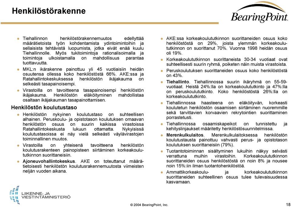 AKE:ssa ja Ratahallintokeskuksessa henkilöstön ikäjakauma on selkeästi tasapainoisempi. Virastoilla on tavoitteena tasapainoisempi henkilöstön ikäjakauma.