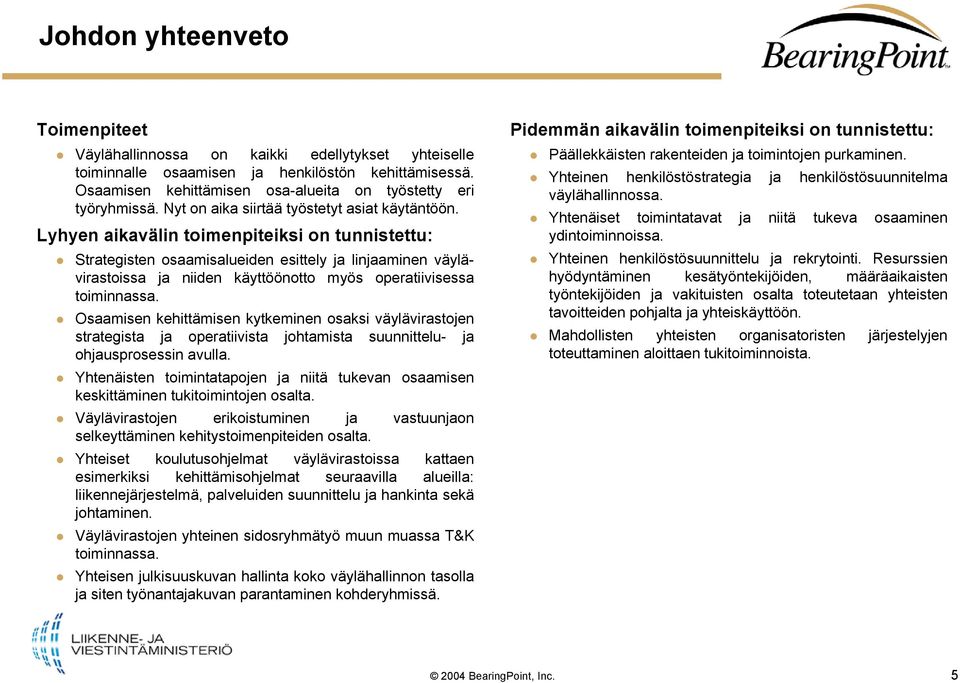 Lyhyen aikavälin toimenpiteiksi on tunnistettu: Strategisten osaamisalueiden esittely ja linjaaminen väylävirastoissa ja niiden käyttöönotto myös operatiivisessa toiminnassa.