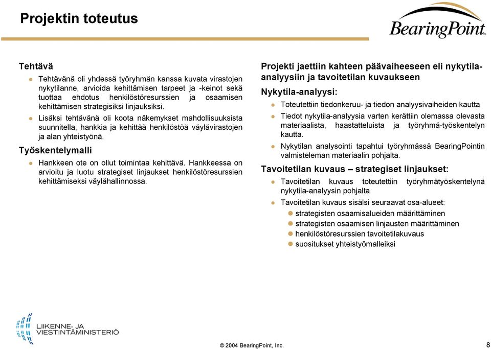 Työskentelymalli Hankkeen ote on ollut toimintaa kehittävä. Hankkeessa on arvioitu ja luotu strategiset linjaukset henkilöstöresurssien kehittämiseksi väylähallinnossa.