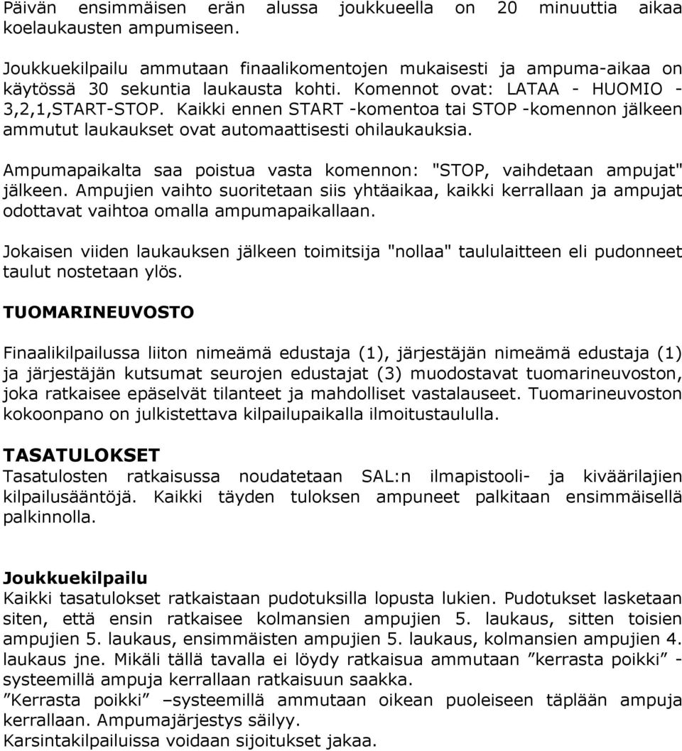 Kaikki ennen START -komentoa tai STOP -komennon jälkeen ammutut laukaukset ovat automaattisesti ohilaukauksia. Ampumapaikalta saa poistua vasta komennon: "STOP, vaihdetaan ampujat" jälkeen.