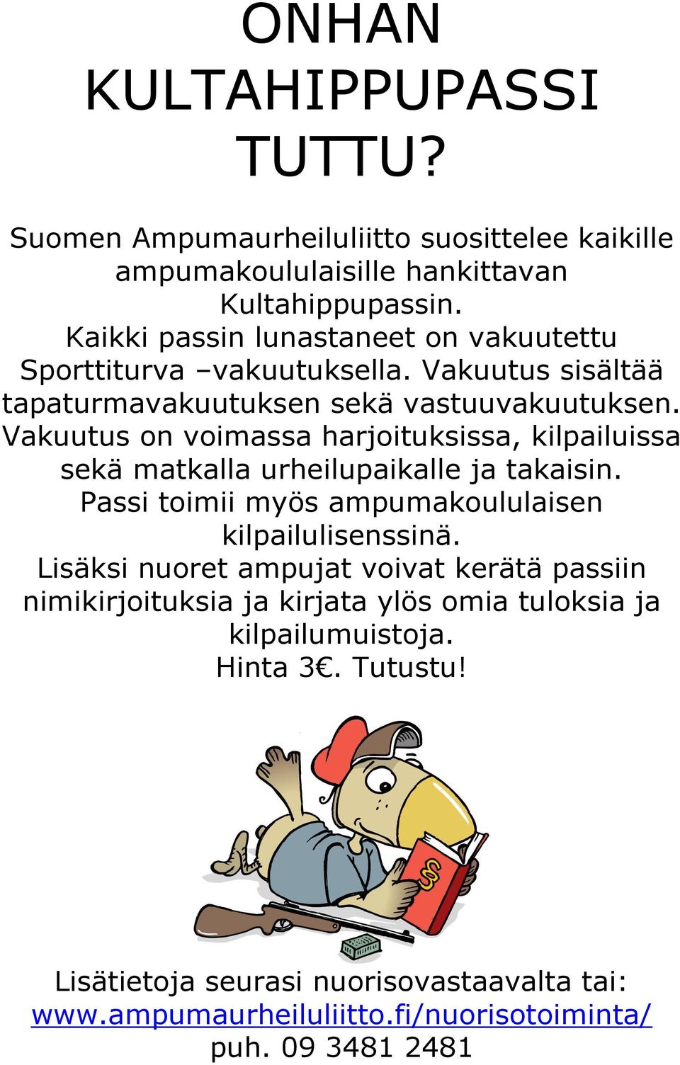 Vakuutus on voimassa harjoituksissa, kilpailuissa sekä matkalla urheilupaikalle ja takaisin. Passi toimii myös ampumakoululaisen kilpailulisenssinä.