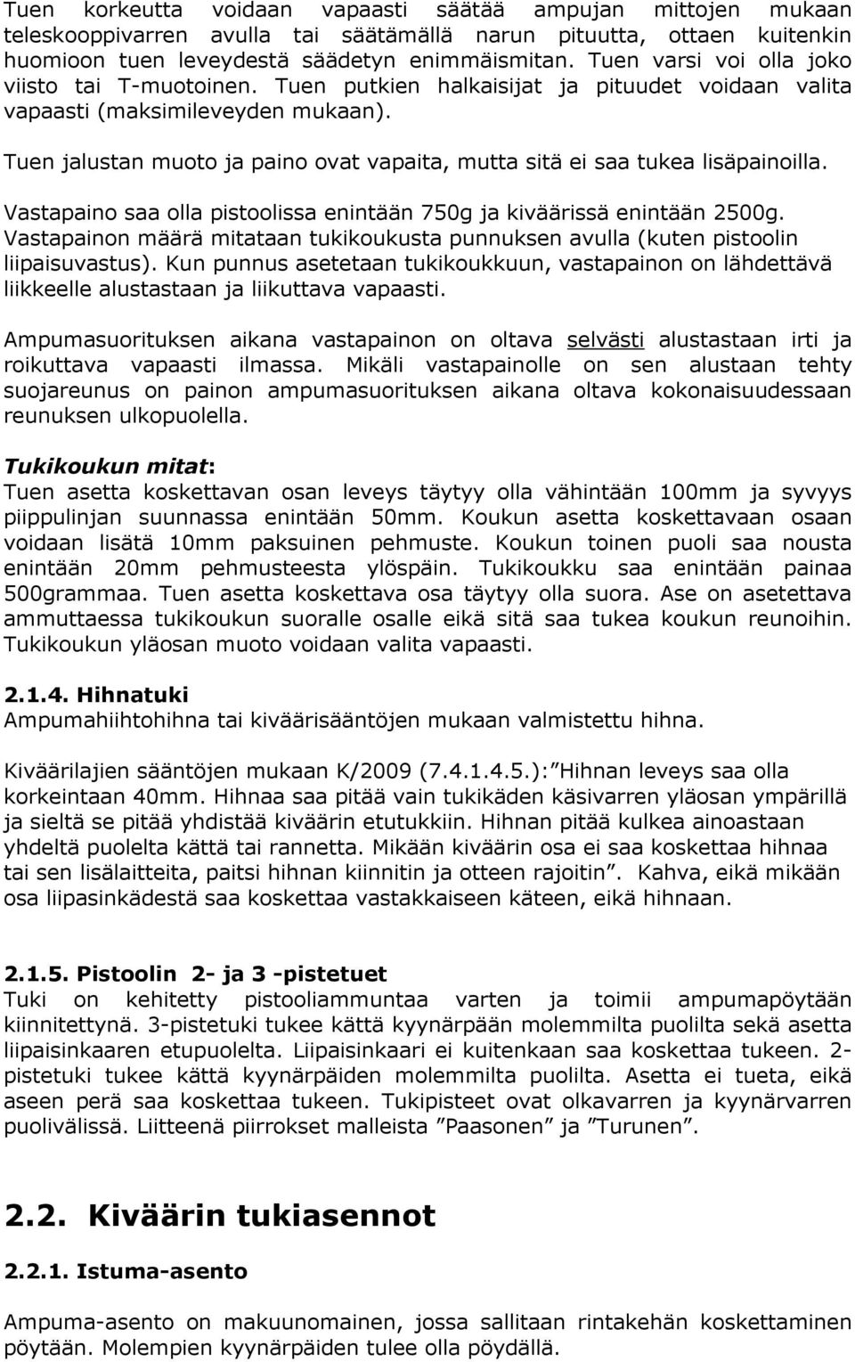 Tuen jalustan muoto ja paino ovat vapaita, mutta sitä ei saa tukea lisäpainoilla. Vastapaino saa olla pistoolissa enintään 750g ja kiväärissä enintään 2500g.