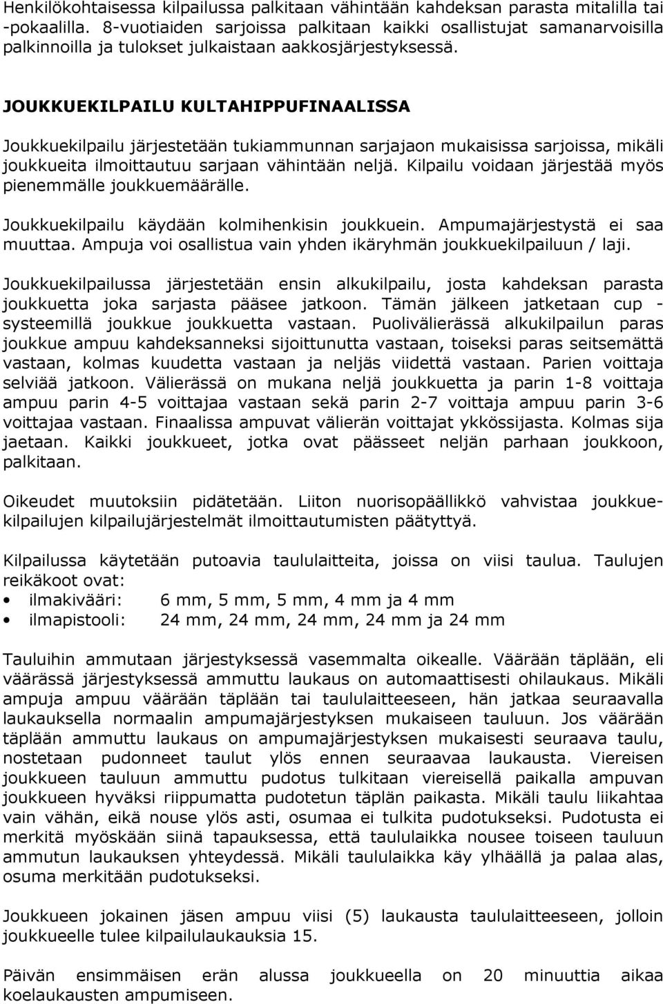 JOUKKUEKILPAILU KULTAHIPPUFINAALISSA Joukkuekilpailu järjestetään tukiammunnan sarjajaon mukaisissa sarjoissa, mikäli joukkueita ilmoittautuu sarjaan vähintään neljä.