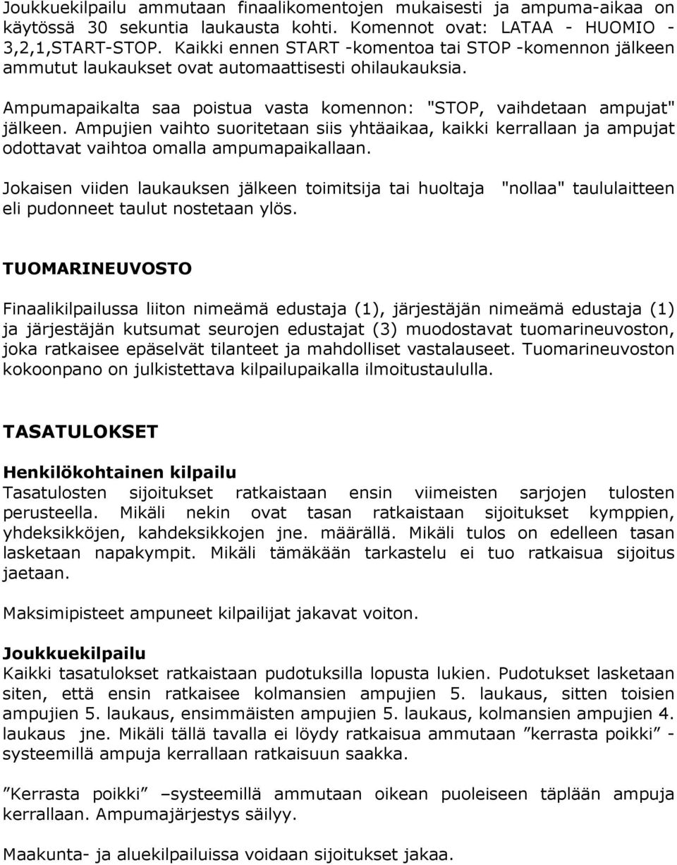 Ampujien vaihto suoritetaan siis yhtäaikaa, kaikki kerrallaan ja ampujat odottavat vaihtoa omalla ampumapaikallaan.