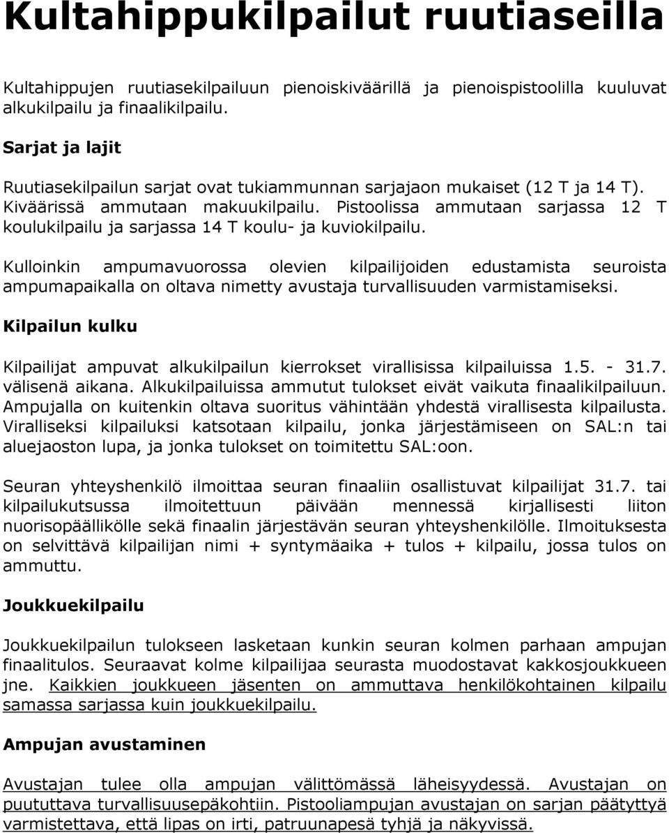 Pistoolissa ammutaan sarjassa 12 T koulukilpailu ja sarjassa 14 T koulu- ja kuviokilpailu.