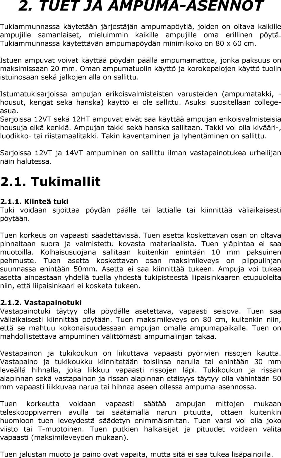 Oman ampumatuolin käyttö ja korokepalojen käyttö tuolin istuinosaan sekä jalkojen alla on sallittu.