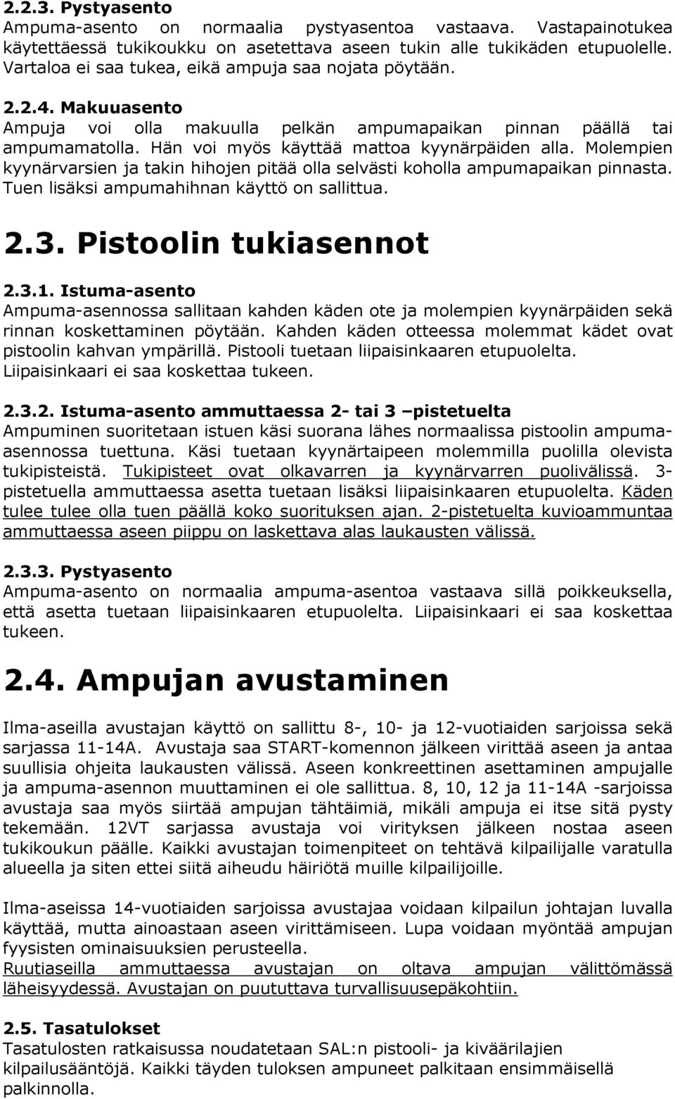 Molempien kyynärvarsien ja takin hihojen pitää olla selvästi koholla ampumapaikan pinnasta. Tuen lisäksi ampumahihnan käyttö on sallittua. 2.3. Pistoolin tukiasennot 2.3.1.