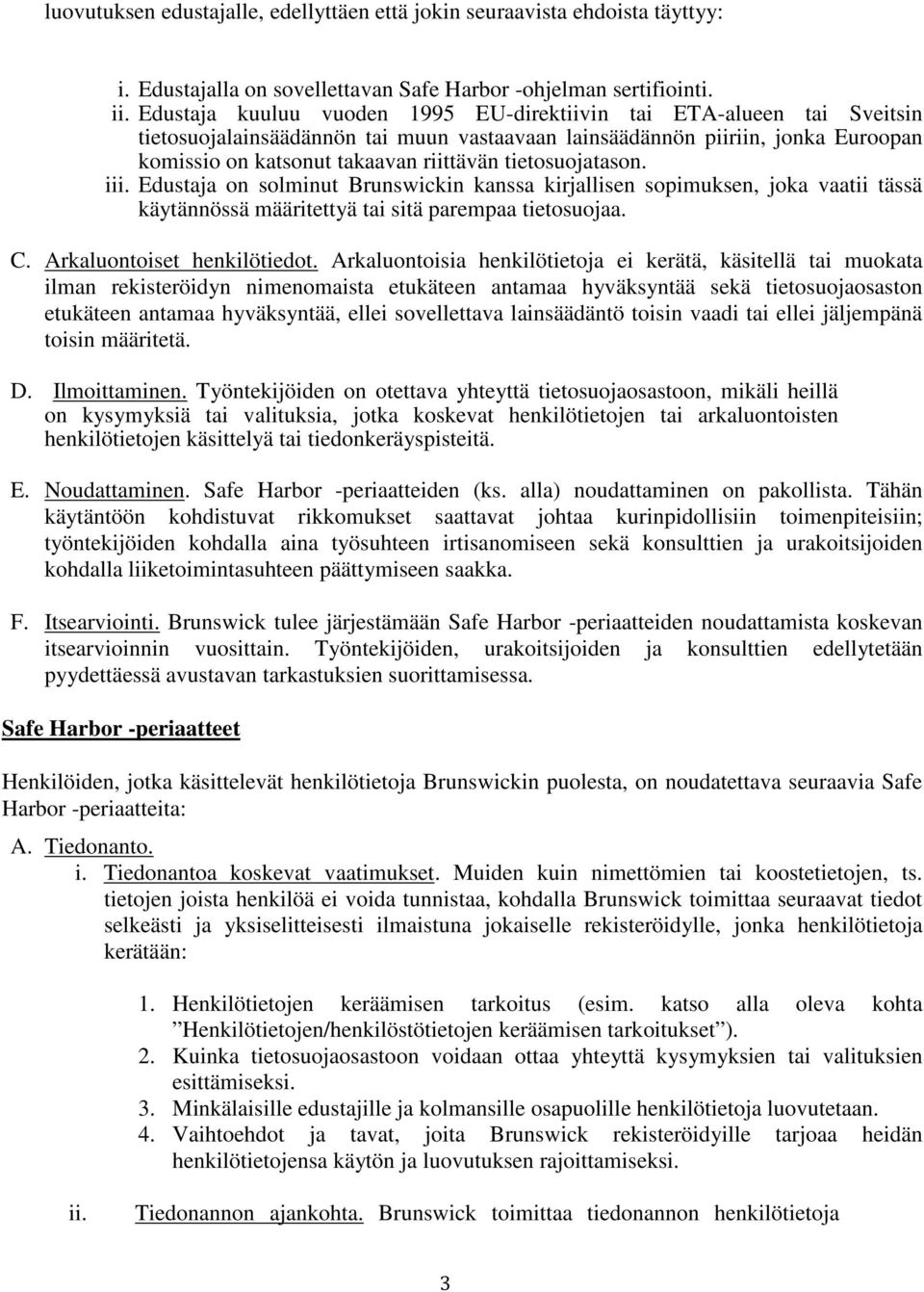 tietosuojatason. iii. Edustaja on solminut Brunswickin kanssa kirjallisen sopimuksen, joka vaatii tässä käytännössä määritettyä tai sitä parempaa tietosuojaa. C. Arkaluontoiset henkilötiedot.