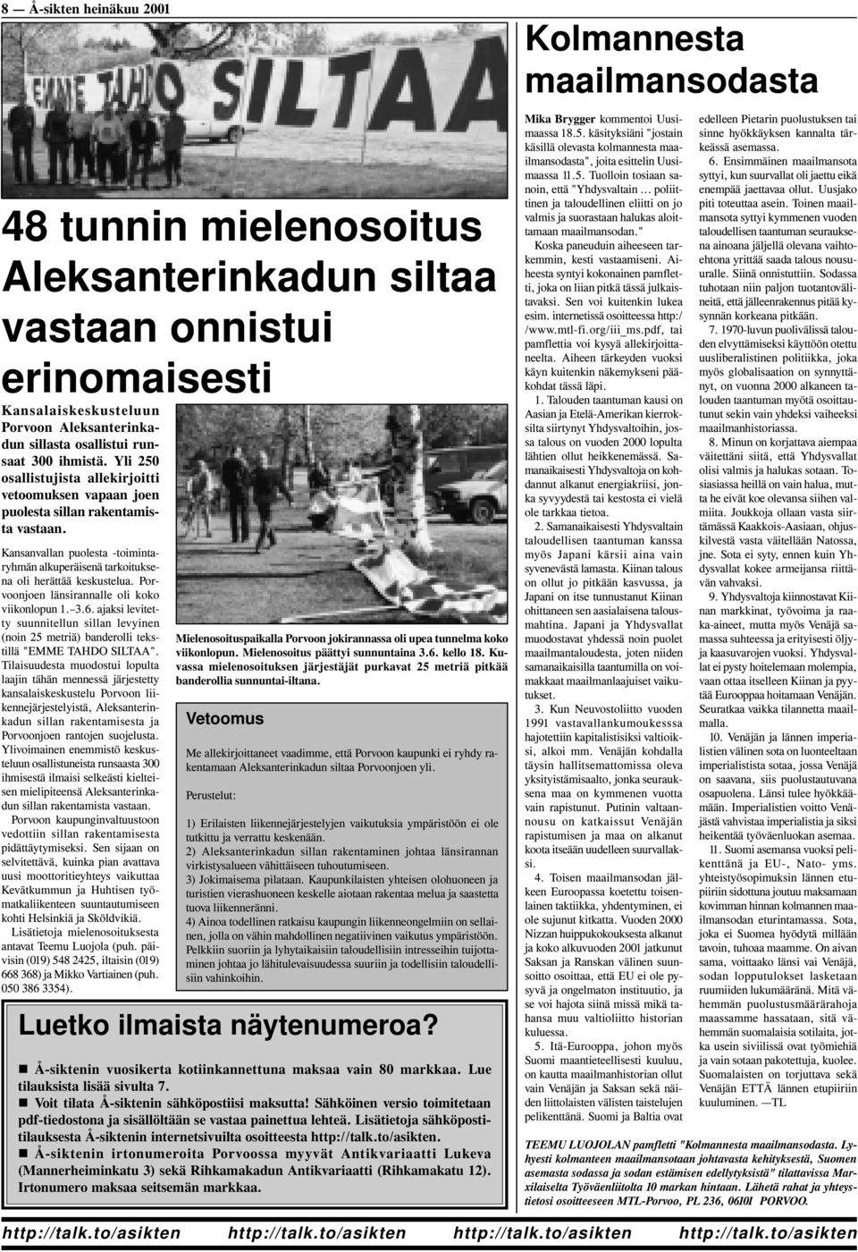 Porvoonjoen länsirannalle oli koko viikonlopun 1. 3.6. ajaksi levitetty suunnitellun sillan levyinen (noin 25 metriä) banderolli tekstillä "EMME TAHDO SILTAA".