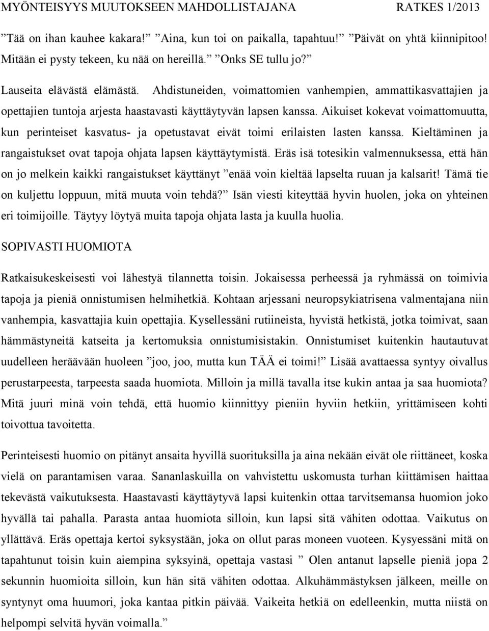 Aikuiset kokevat voimattomuutta, kun perinteiset kasvatus- ja opetustavat eivät toimi erilaisten lasten kanssa. Kieltäminen ja rangaistukset ovat tapoja ohjata lapsen käyttäytymistä.