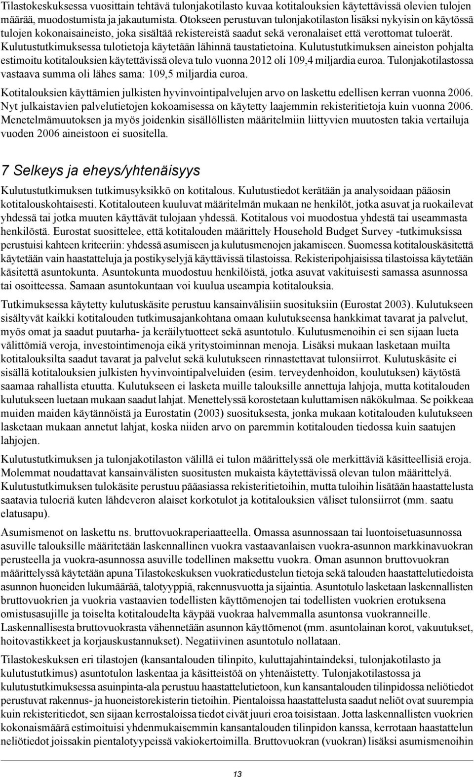 Kulutustutkimuksessa tulotietoja käytetään lähinnä taustatietoina. Kulutustutkimuksen aineiston pohjalta estimoitu kotitalouksien käytettävissä oleva tulo vuonna 2012 oli 109,4 miljardia euroa.