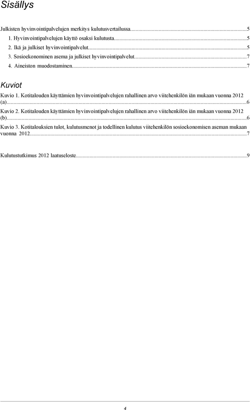 Kotitalouden käyttämien hyvinvointipalvelujen rahallinen arvo viitehenkilön iän mukaan vuonna 2012 (a).6 Kuvio 2.