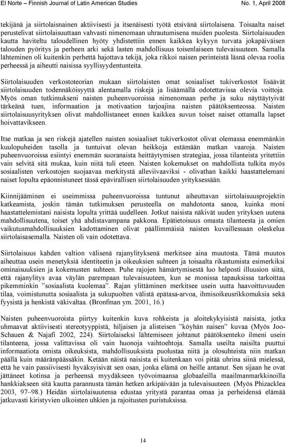 Samalla lähteminen oli kuitenkin perhettä hajottava tekijä, joka rikkoi naisen perinteistä läsnä olevaa roolia perheessä ja aiheutti naisissa syyllisyydentunteita.