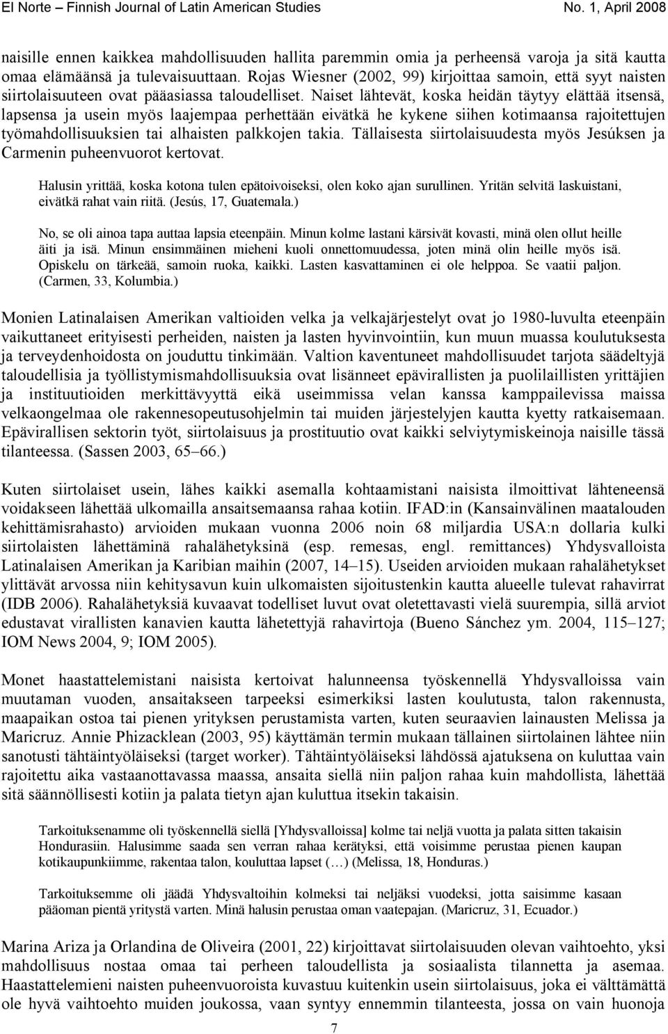 Naiset lähtevät, koska heidän täytyy elättää itsensä, lapsensa ja usein myös laajempaa perhettään eivätkä he kykene siihen kotimaansa rajoitettujen työmahdollisuuksien tai alhaisten palkkojen takia.