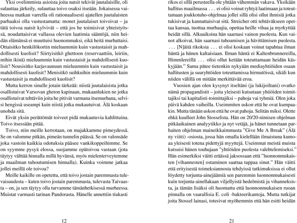 yhteistyössä, noudattaisivat vallassa olevien laatimia sääntöjä, niin heidän elämänsä ei muuttuisi huonommaksi, eikä heitä murhattaisi.