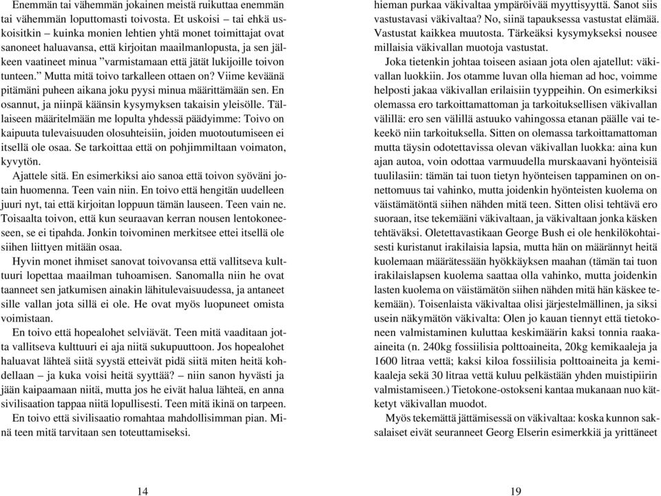 lukijoille toivon tunteen. Mutta mitä toivo tarkalleen ottaen on? Viime keväänä pitämäni puheen aikana joku pyysi minua määrittämään sen. En osannut, ja niinpä käänsin kysymyksen takaisin yleisölle.