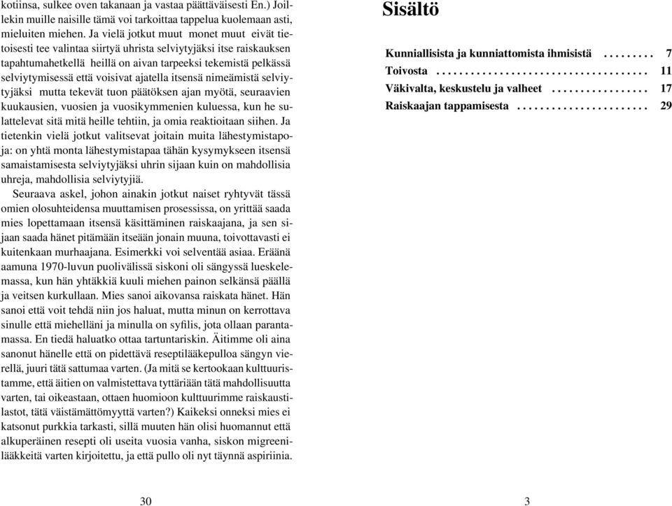 voisivat ajatella itsensä nimeämistä selviytyjäksi mutta tekevät tuon päätöksen ajan myötä, seuraavien kuukausien, vuosien ja vuosikymmenien kuluessa, kun he sulattelevat sitä mitä heille tehtiin, ja