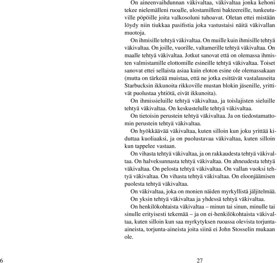 On joille, vuorille, valtamerille tehtyä väkivaltaa. On maalle tehtyä väkivaltaa. Jotkut sanovat että on olemassa ihmisten valmistamille elottomille esineille tehtyä väkivaltaa.