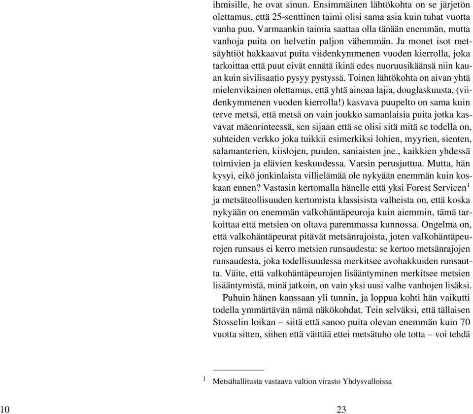 Ja monet isot metsäyhtiöt hakkaavat puita viidenkymmenen vuoden kierrolla, joka tarkoittaa että puut eivät ennätä ikinä edes nuoruusikäänsä niin kauan kuin sivilisaatio pysyy pystyssä.