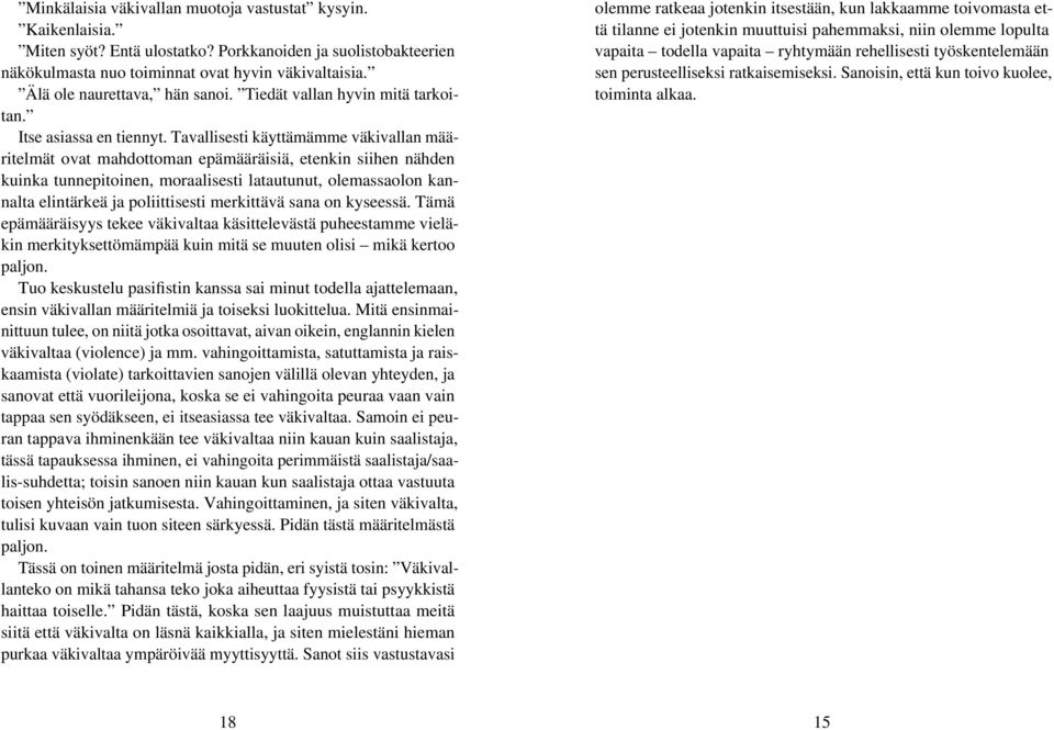 Tavallisesti käyttämämme väkivallan määritelmät ovat mahdottoman epämääräisiä, etenkin siihen nähden kuinka tunnepitoinen, moraalisesti latautunut, olemassaolon kannalta elintärkeä ja poliittisesti